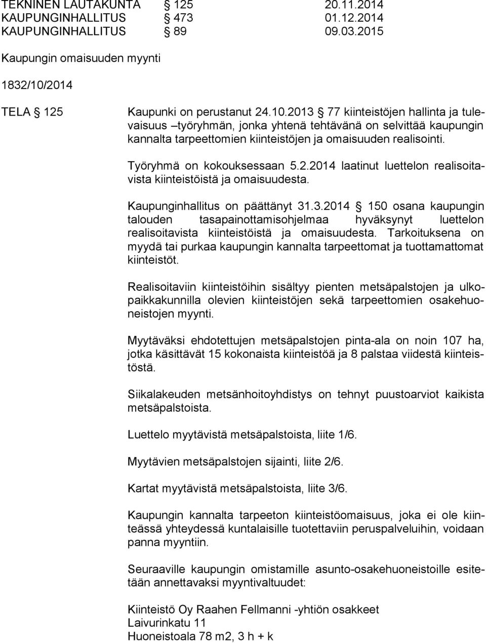 2013 77 kiinteistöjen hallinta ja tu levai suus työryhmän, jonka yhtenä tehtävänä on selvittää kaupungin kan nal ta tarpeettomien kiinteistöjen ja omaisuuden realisointi. Työryhmä on kokouksessaan 5.