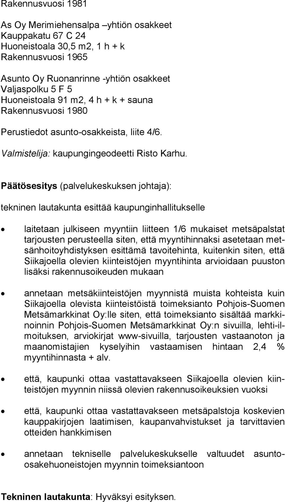 Päätösesitys (palvelukeskuksen johtaja): tekninen lautakunta esittää kaupunginhallitukselle laitetaan julkiseen myyntiin liitteen 1/6 mukaiset metsäpalstat tar jous ten perusteella siten, että