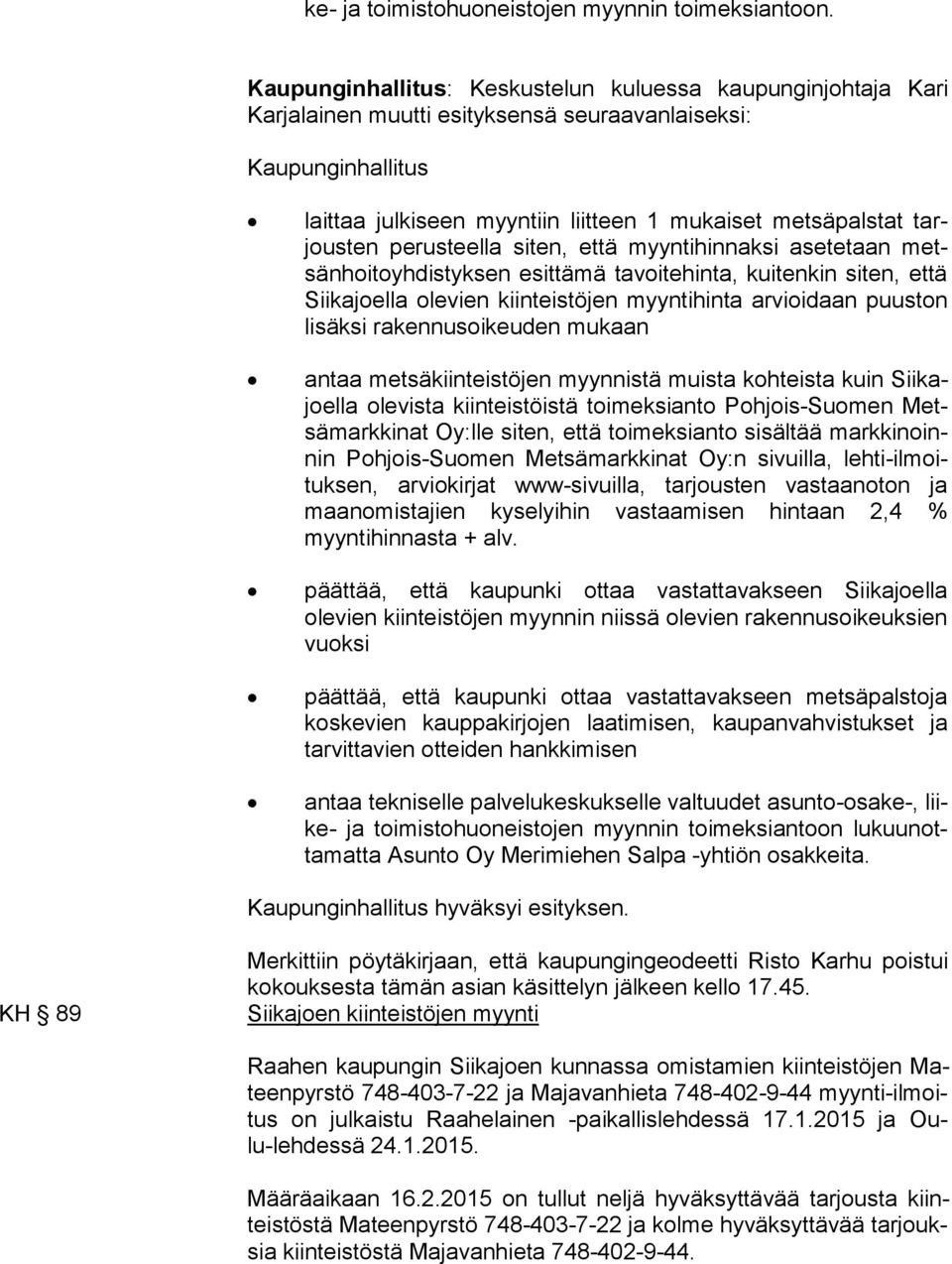 tarjous ten perusteella siten, että myyntihinnaksi asetetaan metsän hoi to yh dis tyk sen esittämä tavoitehinta, kuitenkin siten, että Sii ka joel la olevien kiinteistöjen myyntihinta arvioidaan