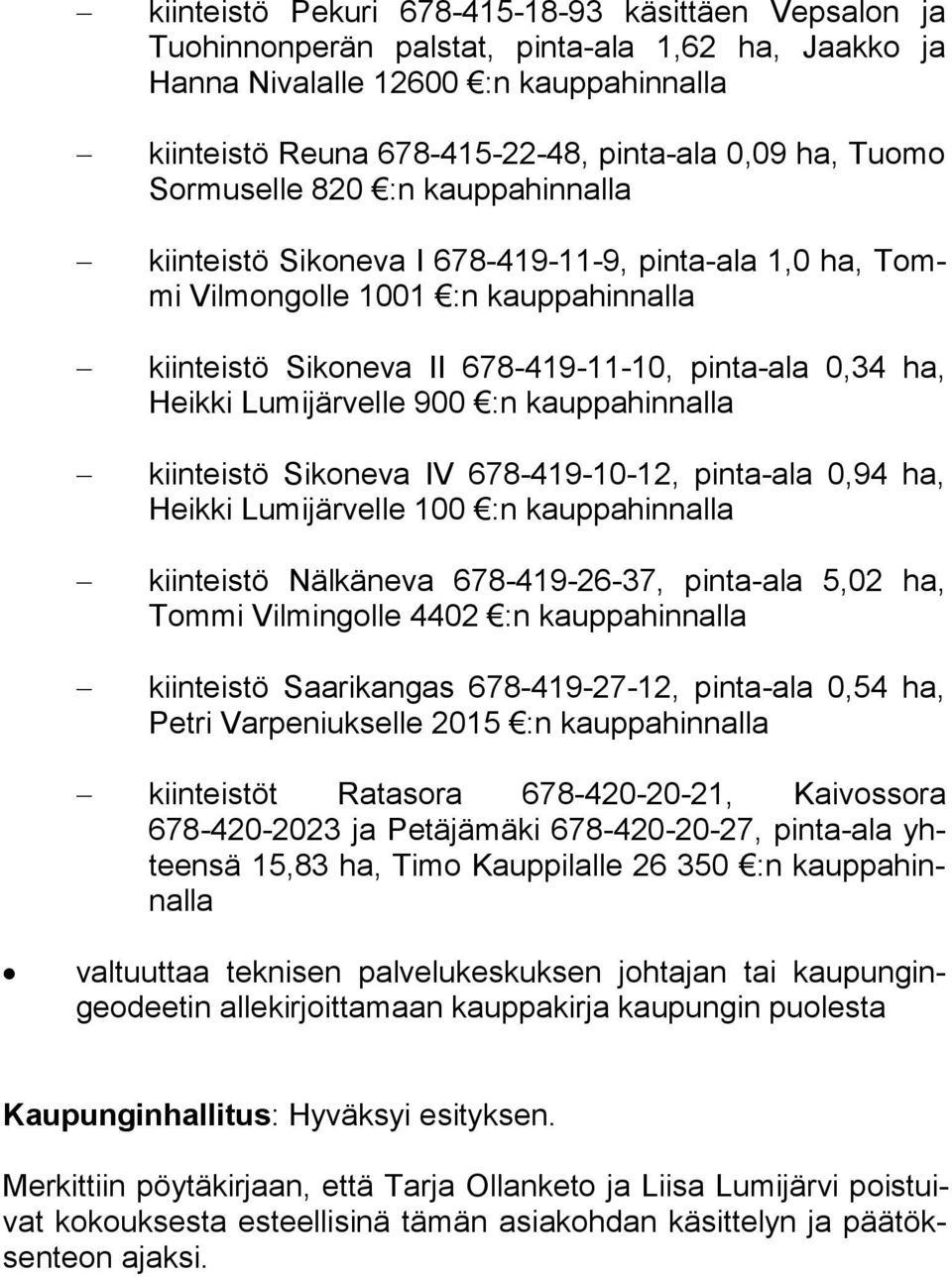 ha, Heik ki Lumijärvelle 900 :n kauppahinnalla kiinteistö Sikoneva IV 678-419-10-12, pinta-ala 0,94 ha, Heik ki Lumijärvelle 100 :n kauppahinnalla kiinteistö Nälkäneva 678-419-26-37, pinta-ala 5,02