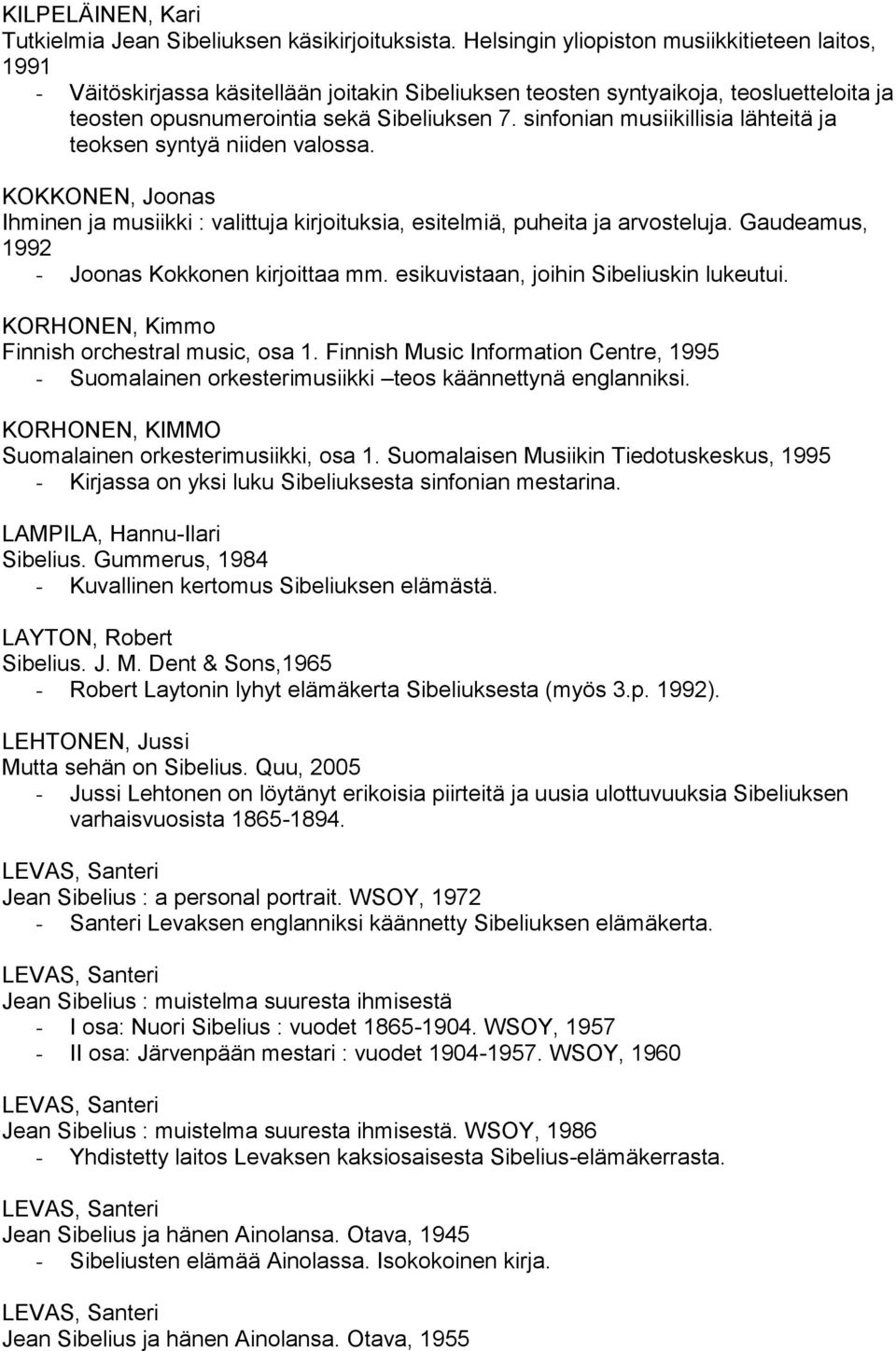 sinfonian musiikillisia lähteitä ja teoksen syntyä niiden valossa. KOKKONEN, Joonas Ihminen ja musiikki : valittuja kirjoituksia, esitelmiä, puheita ja arvosteluja.