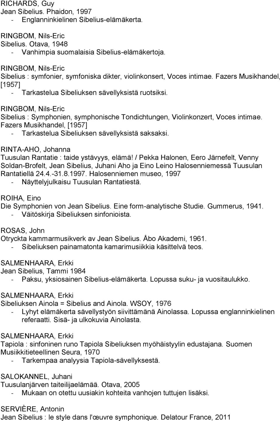 RINGBOM, Nils-Eric Sibelius : Symphonien, symphonische Tondichtungen, Violinkonzert, Voces intimae. Fazers Musikhandel, [1957] - Tarkastelua Sibeliuksen sävellyksistä saksaksi.