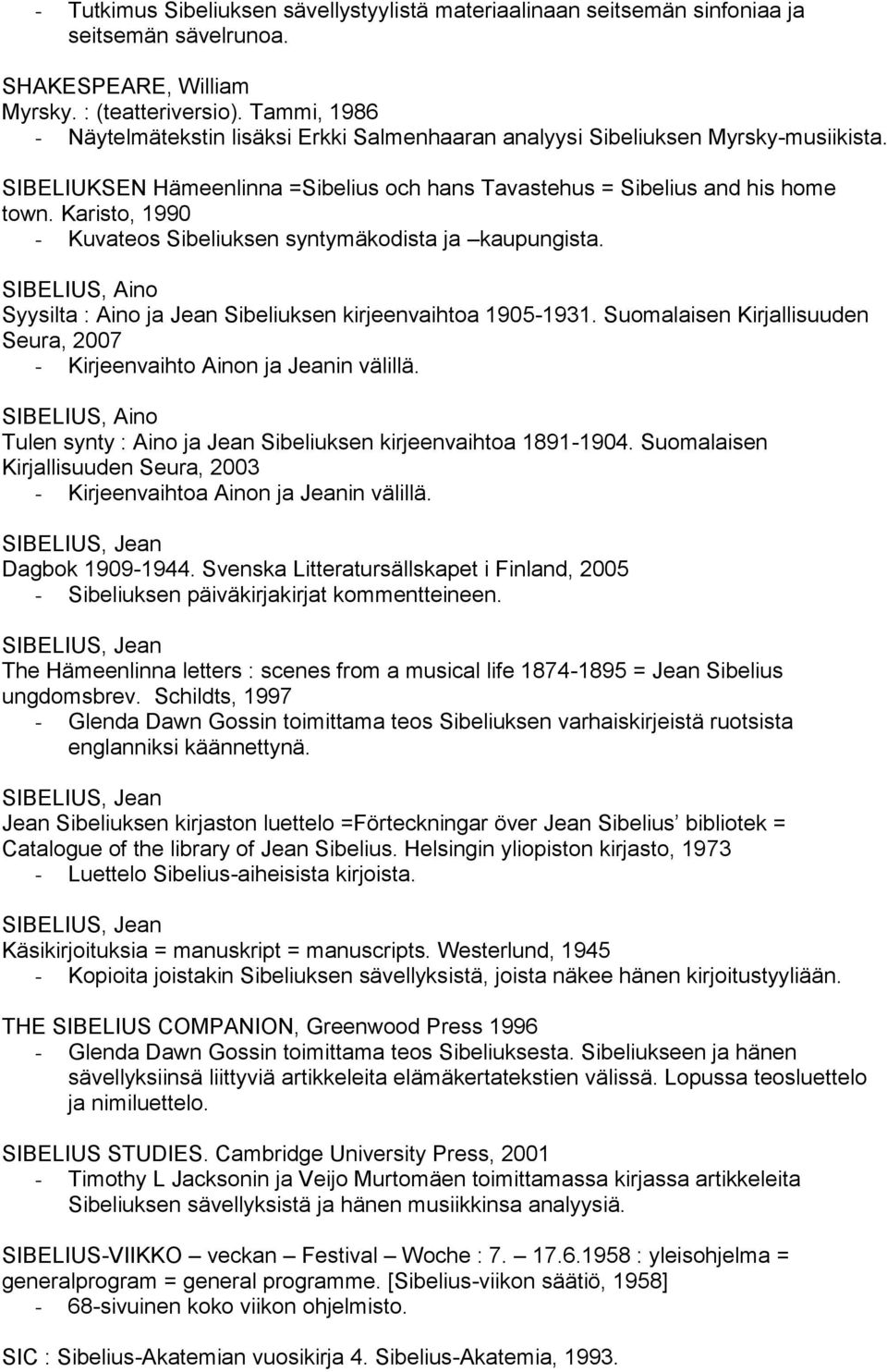 Karisto, 1990 - Kuvateos Sibeliuksen syntymäkodista ja kaupungista. SIBELIUS, Aino Syysilta : Aino ja Jean Sibeliuksen kirjeenvaihtoa 1905-1931.