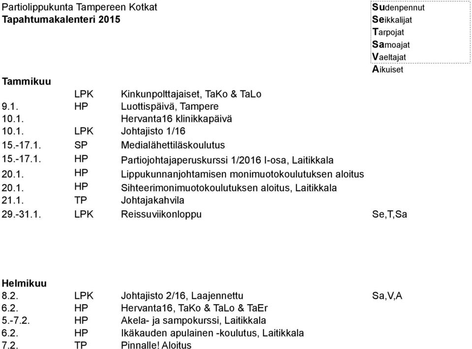 1. HP Sihteerimonimuotokoulutuksen aloitus, Laitikkala 21.1. TP Johtajakahvila 29.-31.1. LPK Reissuviikonloppu Se,T,Sa Helmikuu 8.2. LPK Johtajisto 2/16, Laajennettu Sa,V,A 6.2. HP Hervanta16, TaKo & TaLo & TaEr 5.