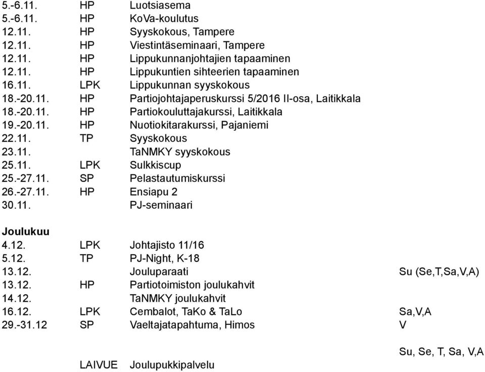 11. TaNMKY syyskokous 25.11. LPK Sulkkiscup 25.-27.11. SP Pelastautumiskurssi 26.-27.11. HP Ensiapu 2 30.11. PJ-seminaari Joulukuu 4.12. LPK Johtajisto 11/16 5.12. TP PJ-Night, K-18 13.12. Jouluparaati Su (Se,T,Sa,V,A) 13.