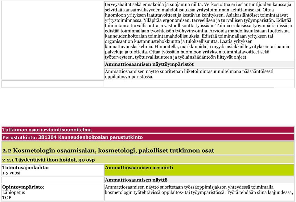 Edistää toimintansa turvallisuutta ja vastuullisuutta työssään. Toimia erilaisissa työympäristöissä ja edistää toiminnallaan työyhteisön työhyvinvointia.