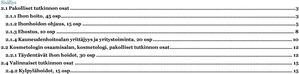 .. 10 2.2 Kosmetologin osaamisalan, kosmetologi, pakolliset tutkinnon osat... 12 2.2.1 Täydentävät ihon hoidot, 30 osp.