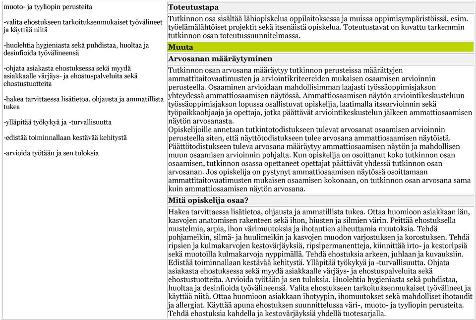 toiminnallaan kestävää kehitystä -arvioida työtään ja sen tuloksia Toteutustapa Tutkinnon osa sisältää lähiopiskelua oppilaitoksessa ja muissa oppimisympäristöissä, esim.