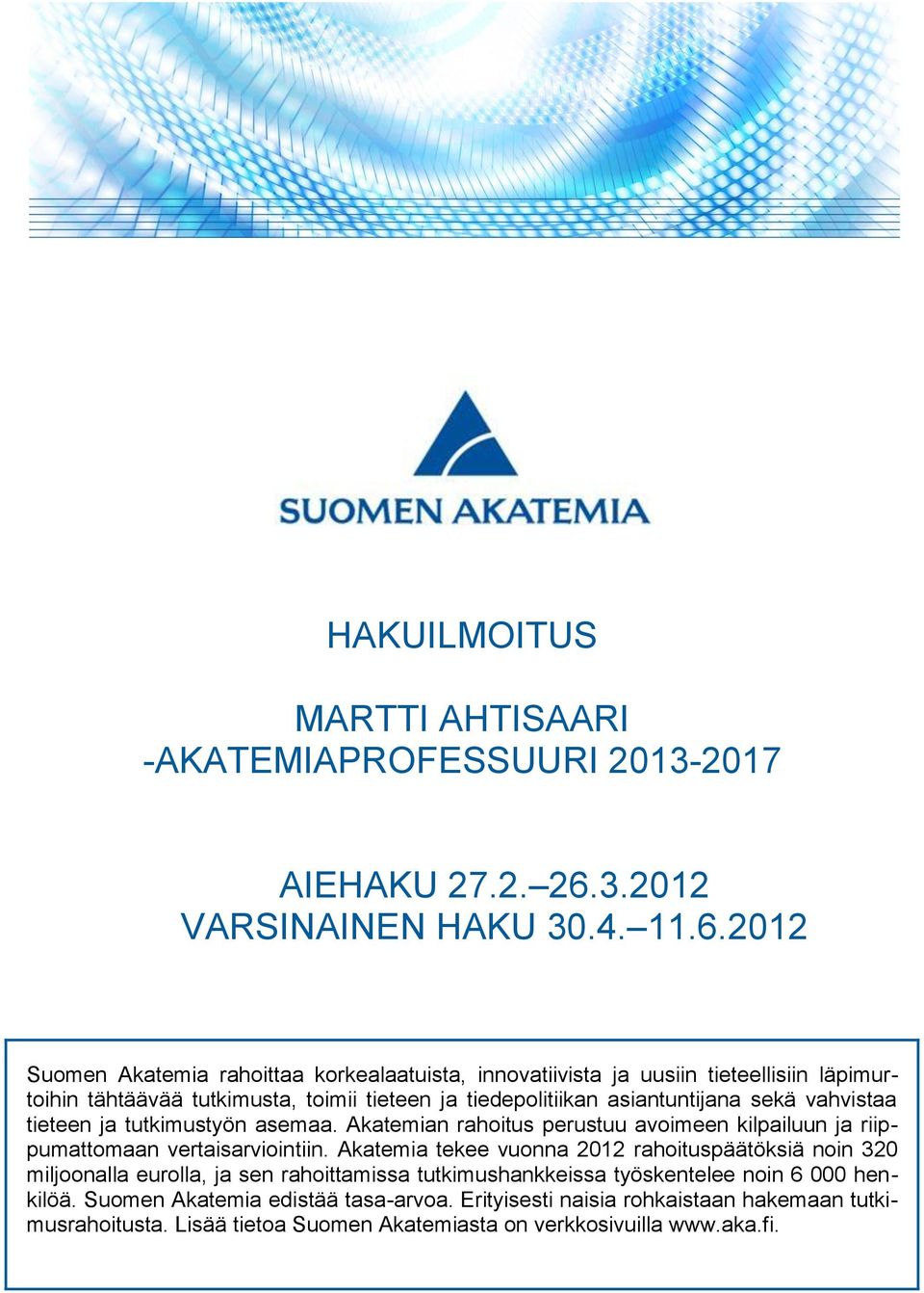2012 Suomen Akatemia rahoittaa korkealaatuista, innovatiivista ja uusiin tieteellisiin läpimurtoihin tähtäävää tutkimusta, toimii tieteen ja tiedepolitiikan asiantuntijana sekä