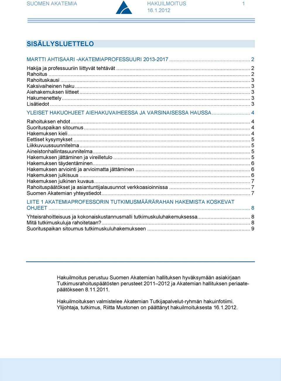 .. 4 Eettiset kysymykset... 5 Liikkuvuussuunnitelma... 5 Aineistonhallintasuunnitelma... 5 Hakemuksen jättäminen ja vireilletulo... 5 Hakemuksen täydentäminen.