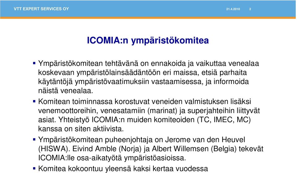 Komitean toiminnassa korostuvat veneiden valmistuksen lisäksi venemoottoreihin, venesatamiin (marinat) ja superjahteihin liittyvät asiat.