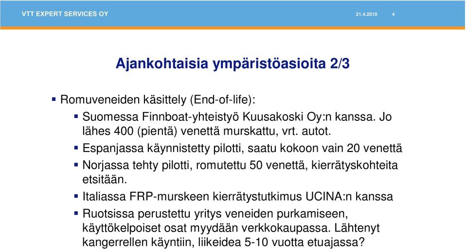 Espanjassa käynnistetty pilotti, saatu kokoon vain 20 venettä Norjassa tehty pilotti, romutettu 50 venettä, kierrätyskohteita etsitään.