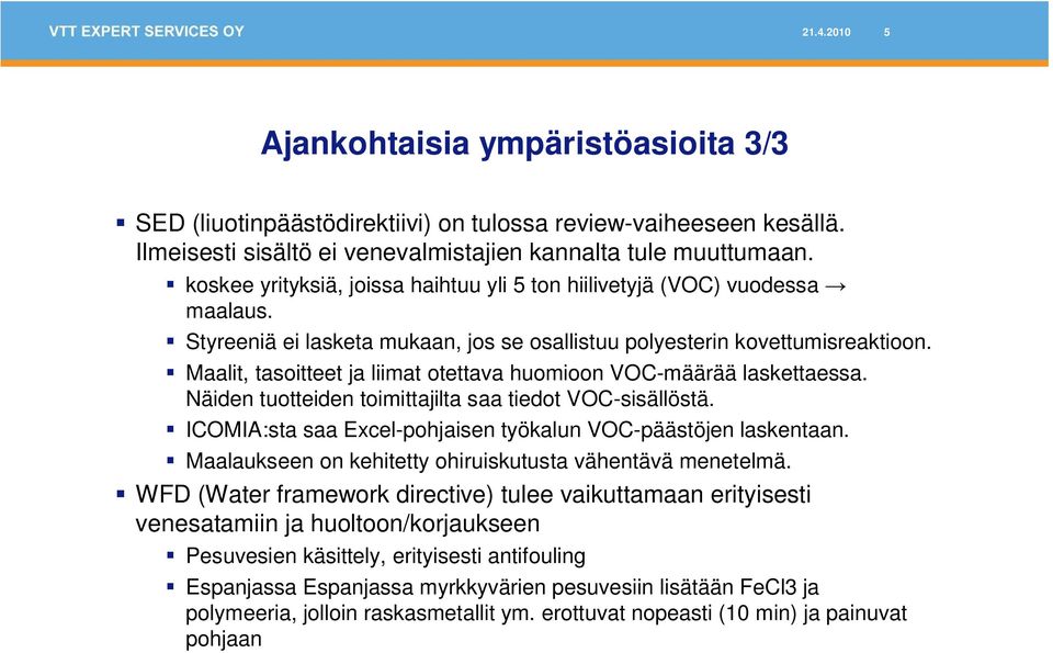 Maalit, tasoitteet ja liimat otettava huomioon VOC-määrää laskettaessa. Näiden tuotteiden toimittajilta saa tiedot VOC-sisällöstä. ICOMIA:sta saa Excel-pohjaisen työkalun VOC-päästöjen laskentaan.