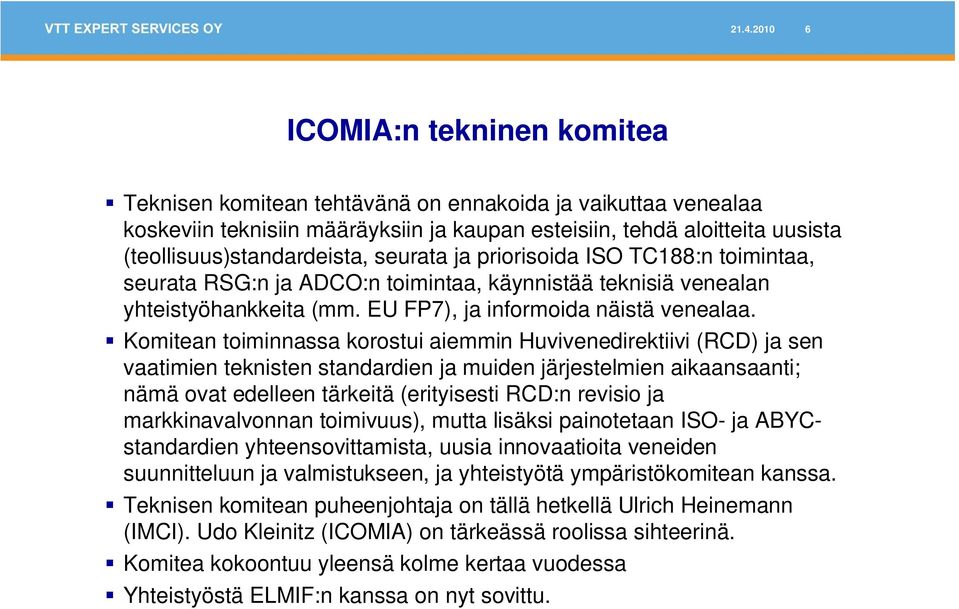 Komitean toiminnassa korostui aiemmin Huvivenedirektiivi (RCD) ja sen vaatimien teknisten standardien ja muiden järjestelmien aikaansaanti; nämä ovat edelleen tärkeitä (erityisesti RCD:n revisio ja