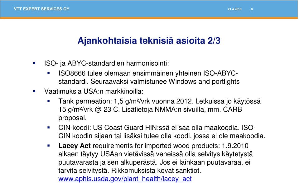 Lisätietoja NMMA:n sivuilla, mm. CARB proposal. CIN-koodi: US Coast Guard HIN:ssä ei saa olla maakoodia. ISO- CIN koodin sijaan tai lisäksi tulee olla koodi, jossa ei ole maakoodia.