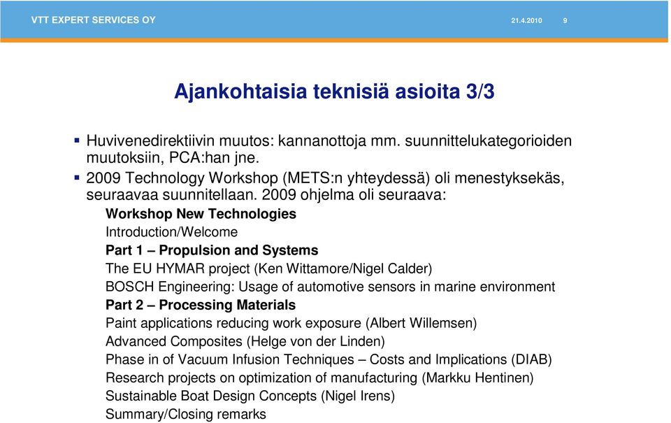 2009 ohjelma oli seuraava: Workshop New Technologies Introduction/Welcome Part 1 Propulsion and Systems The EU HYMAR project (Ken Wittamore/Nigel Calder) BOSCH Engineering: Usage of automotive