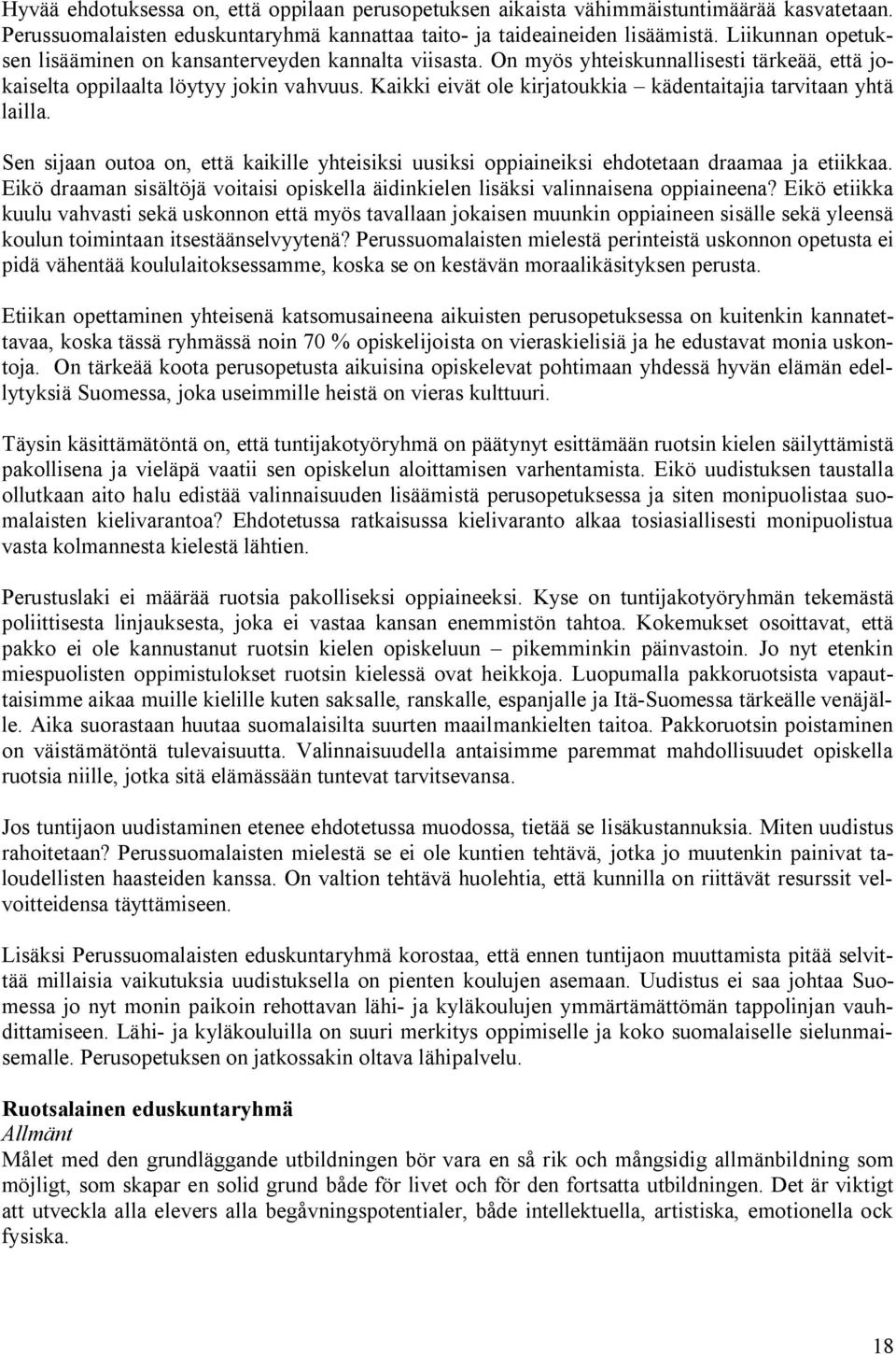 Kaikki eivät ole kirjatoukkia kädentaitajia tarvitaan yhtä lailla. Sen sijaan outoa on, että kaikille yhteisiksi uusiksi oppiaineiksi ehdotetaan draamaa ja etiikkaa.