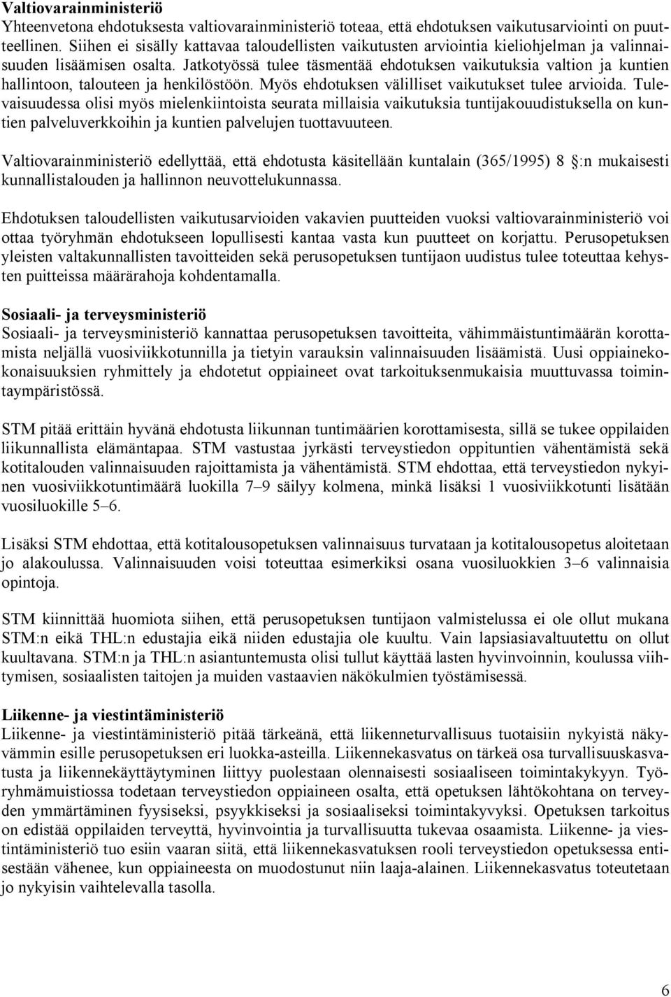 Jatkotyössä tulee täsmentää ehdotuksen vaikutuksia valtion ja kuntien hallintoon, talouteen ja henkilöstöön. Myös ehdotuksen välilliset vaikutukset tulee arvioida.