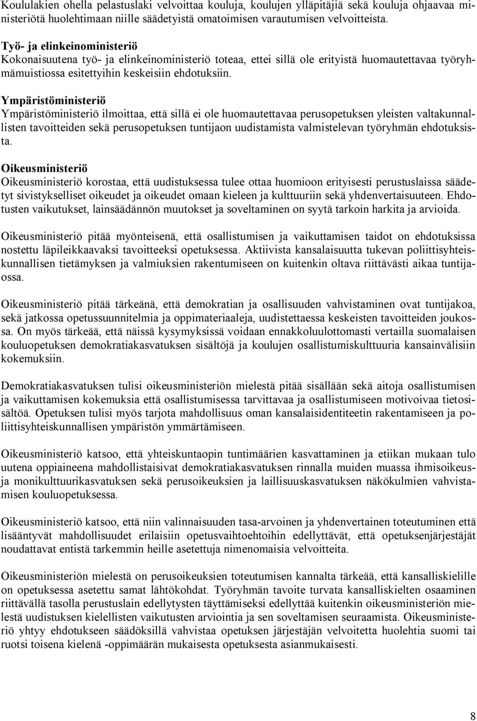 Ympäristöministeriö Ympäristöministeriö ilmoittaa, että sillä ei ole huomautettavaa perusopetuksen yleisten valtakunnallisten tavoitteiden sekä perusopetuksen tuntijaon uudistamista valmistelevan