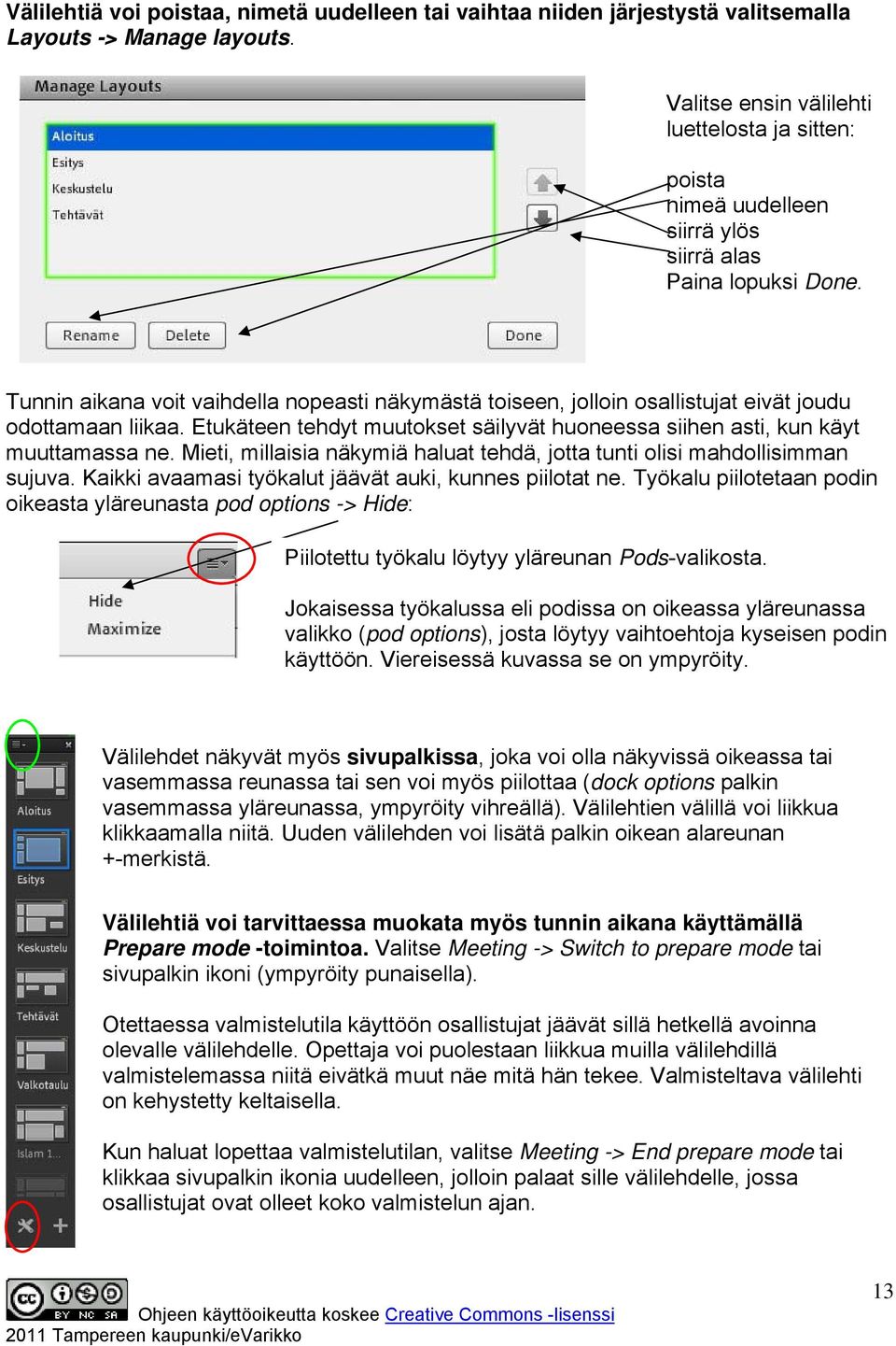 Tunnin aikana voit vaihdella nopeasti näkymästä toiseen, jolloin osallistujat eivät joudu odottamaan liikaa. Etukäteen tehdyt muutokset säilyvät huoneessa siihen asti, kun käyt muuttamassa ne.