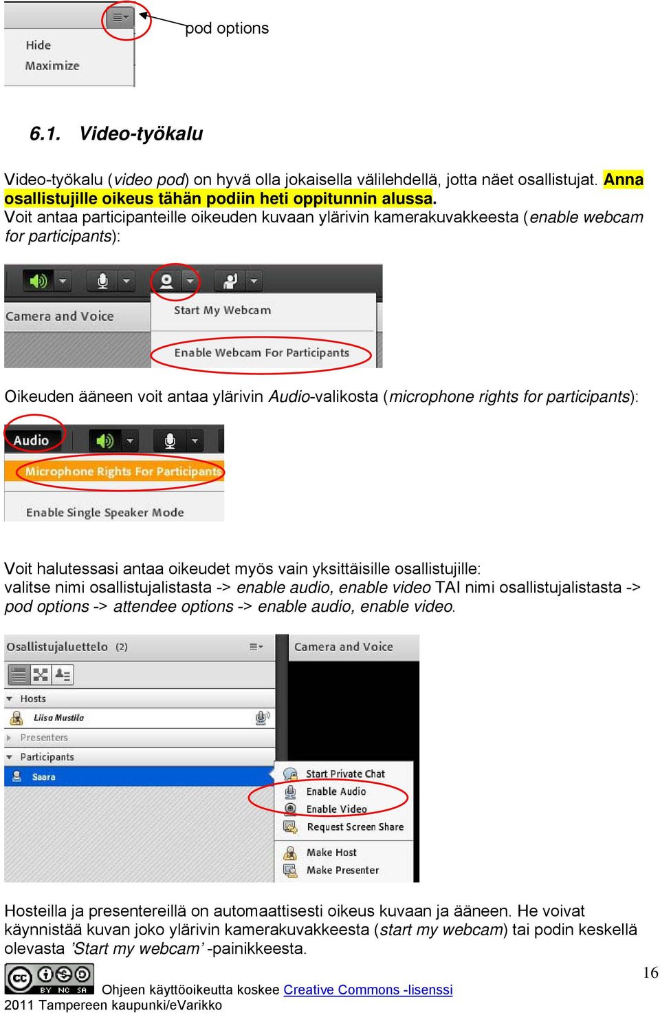 halutessasi antaa oikeudet myös vain yksittäisille osallistujille: valitse nimi osallistujalistasta -> enable audio, enable video TAI nimi osallistujalistasta -> pod options -> attendee options ->