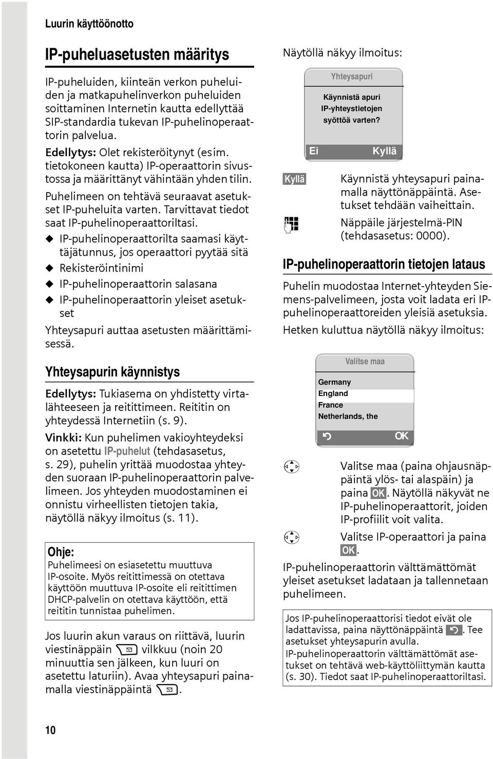 Puhelimeen on tehtävä seuraavat asetukset IP-puheluita varten. Tarvittavat tiedot saat IP-puhelinoperaattoriltasi.