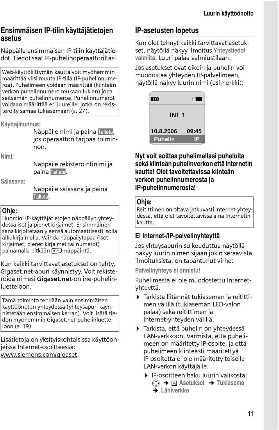 Puhelinnumerot voidaan määrittää eri luureille, jotka on rekisteröity samaa tukiasemaan (s. 27). Käyttäjätunnus: Näppäile nimi ja paina Talleta, jos operaattori tarjoaa toiminnon.