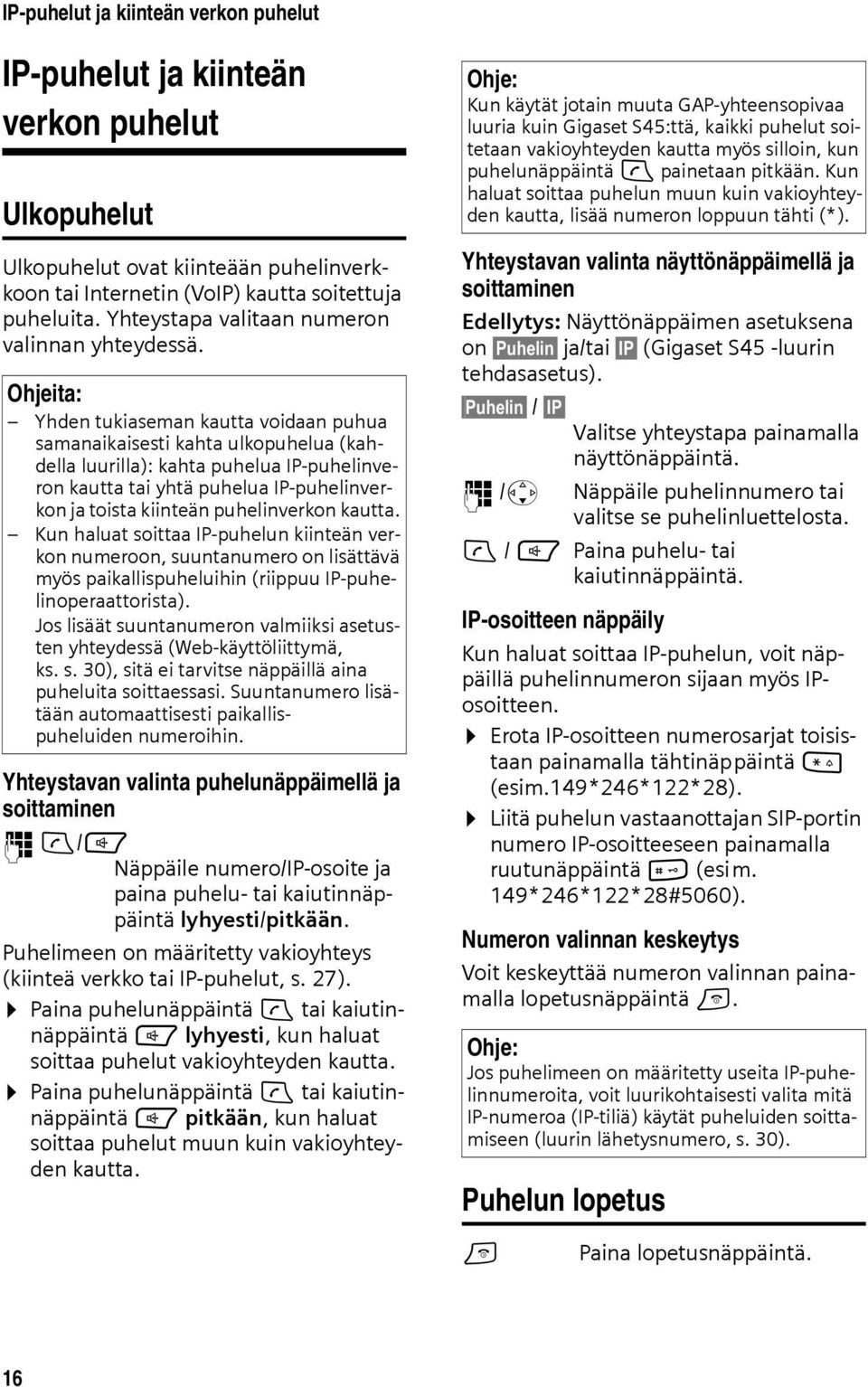 Ohjeita: Yhden tukiaseman kautta voidaan puhua samanaikaisesti kahta ulkopuhelua (kahdella luurilla): kahta puhelua IP-puhelinveron kautta tai yhtä puhelua IP-puhelinverkon ja toista kiinteän