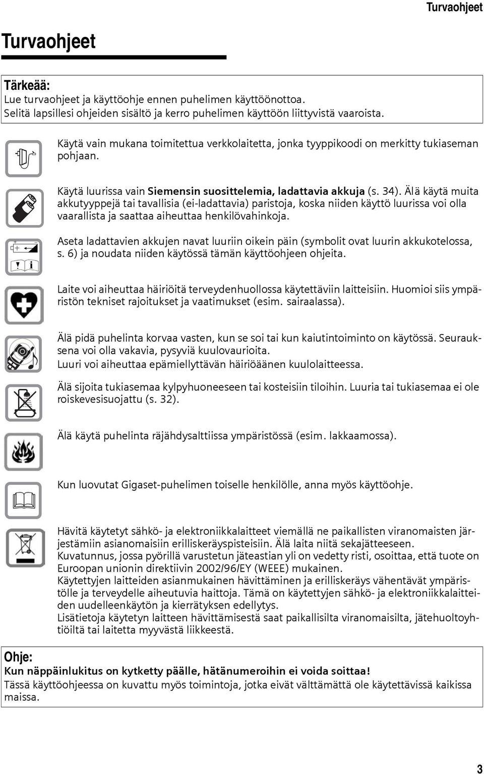 Älä käytä muita akkutyyppejä tai tavallisia (ei-ladattavia) paristoja, koska niiden käyttö luurissa voi olla vaarallista ja saattaa aiheuttaa henkilövahinkoja.