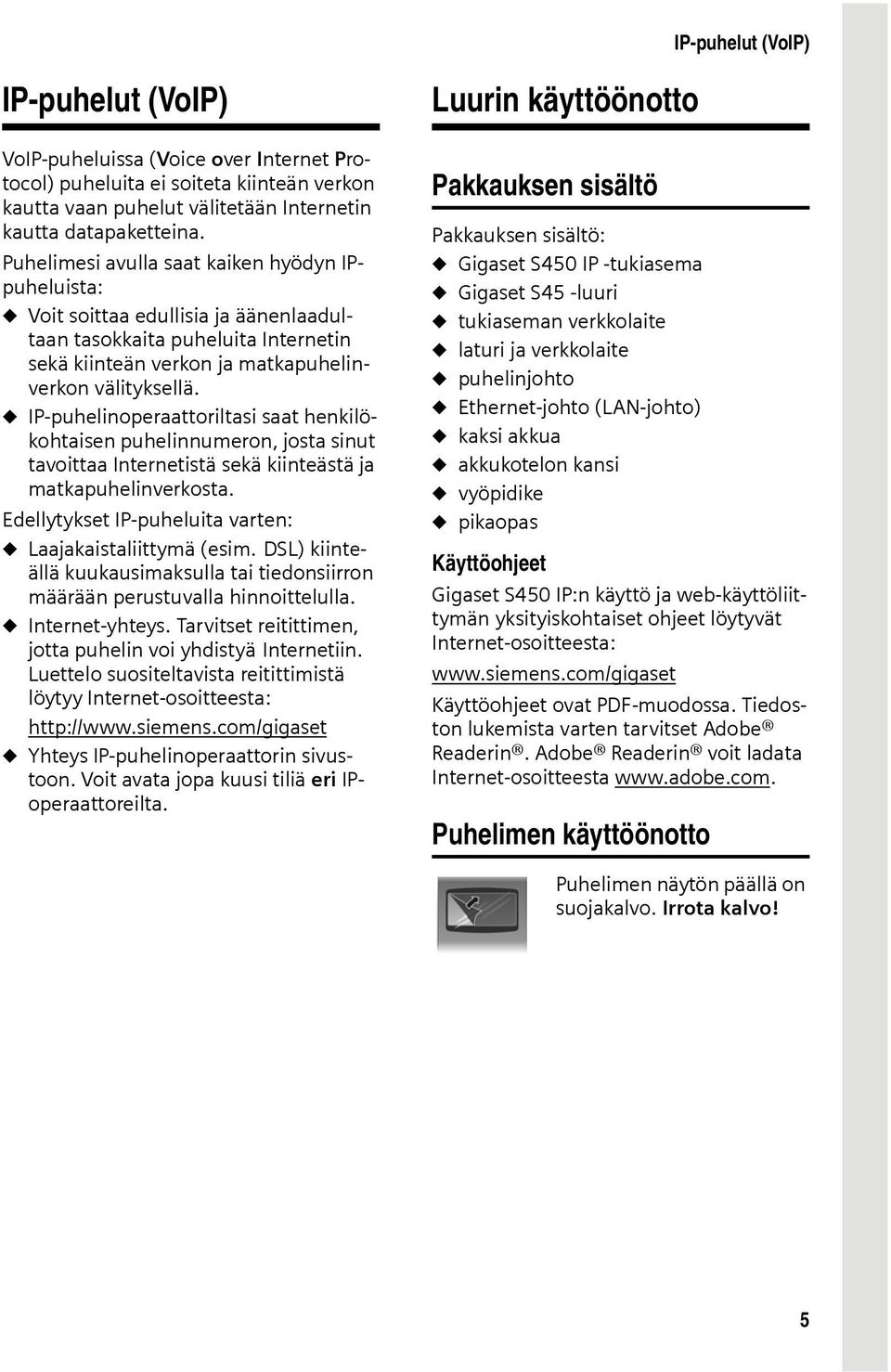 u IP-puhelinoperaattoriltasi saat henkilökohtaisen puhelinnumeron, josta sinut tavoittaa Internetistä sekä kiinteästä ja matkapuhelinverkosta.