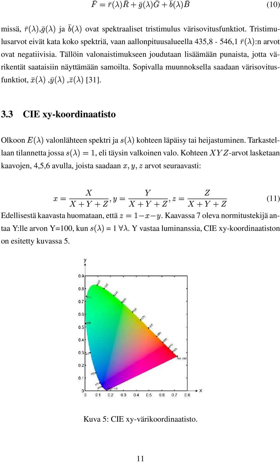 3 CIE xy-koordinaatisto Olkoon valonlähteen spektri ja kohteen läpäisy tai heijastuminen. Tarkastellaan tilannetta jossa, eli täysin valkoinen valo.