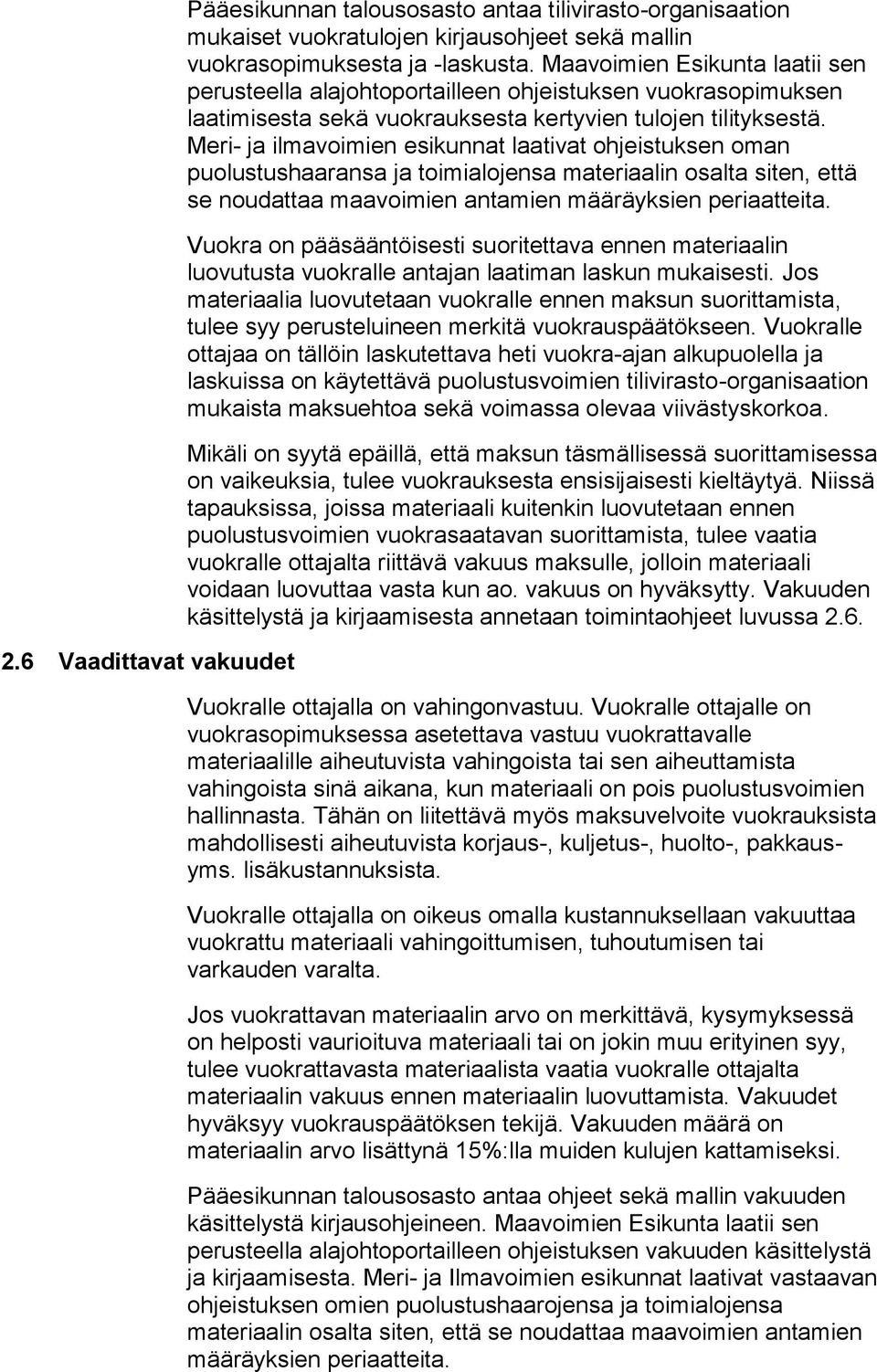 Meri- ja ilmavoimien esikunnat laativat ohjeistuksen oman puolustushaaransa ja toimialojensa materiaalin osalta siten, että se noudattaa maavoimien antamien määräyksien periaatteita.