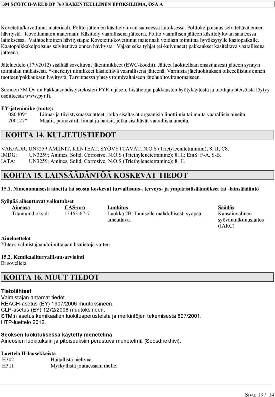 Vaihtoehtoinen hävitystapa: Kovetettu/kovettunut materiaali voidaan toimittaa hyväksytylle kaatopaikalle. Kaatopaikkakelpoisuus selvitettävä ennen hävitystä.