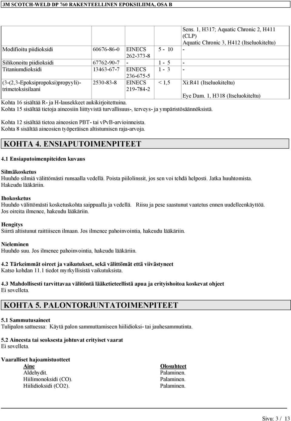 13463-67-7 EINECS 1-3 - 236-675-5 (3-(2,3-Epoksipropoksi)propyyli)- trimetoksisilaani 2530-83-8 EINECS 219-784-2 < 1,5 Xi:R41 (Itseluokiteltu) Kohta 16 sisältää R- ja H-lausekkeet aukikirjoitettuina.