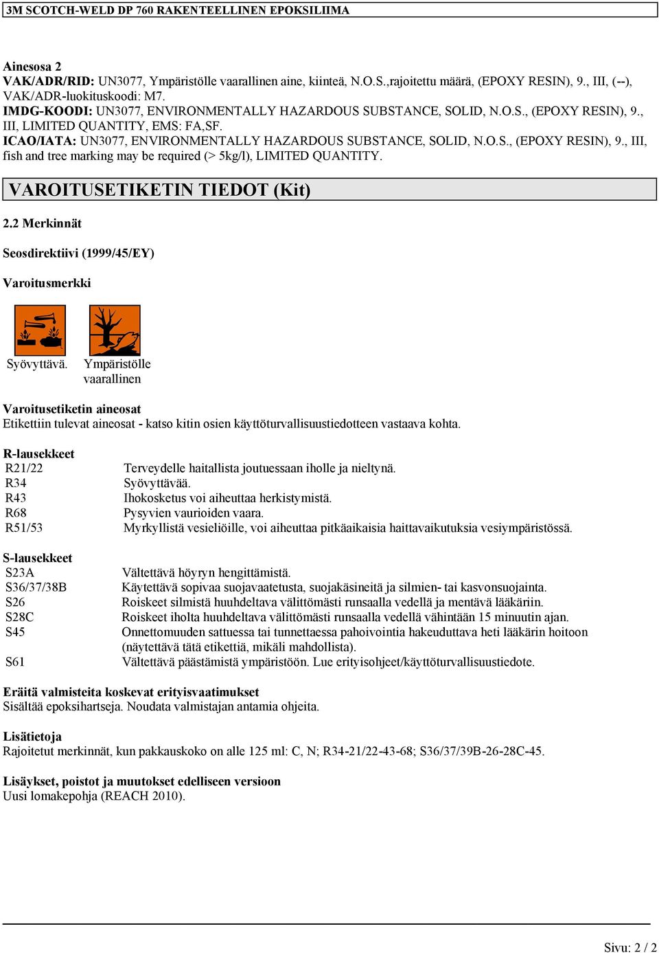 ICAO/IATA: UN3077, ENVIRONMENTALLY HAZARDOUS SUBSTANCE, SOLID, N.O.S., (EPOXY RESIN), 9., III, fish and tree marking may be required (> 5kg/l), LIMITED QUANTITY. VAROITUSETIKETIN TIEDOT (Kit) 2.