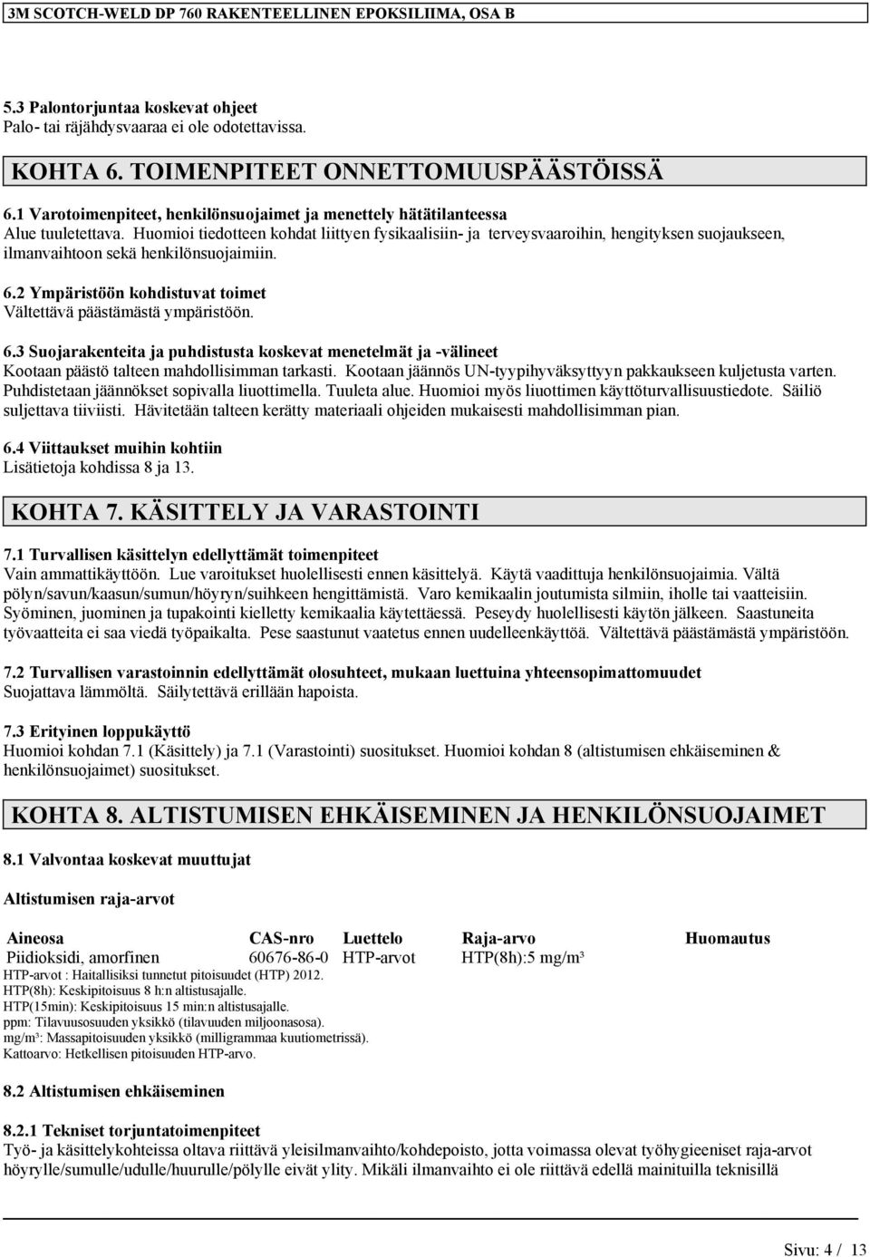 Huomioi tiedotteen kohdat liittyen fysikaalisiin- ja terveysvaaroihin, hengityksen suojaukseen, ilmanvaihtoon sekä henkilönsuojaimiin. 6.