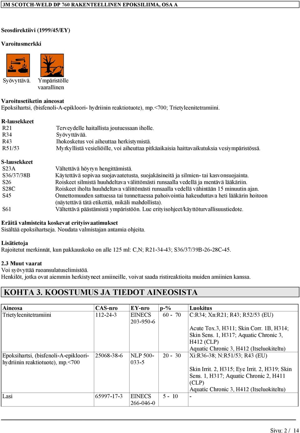 R34 Syövyttävää. R43 Ihokosketus voi aiheuttaa herkistymistä. R51/53 Myrkyllistä vesieliöille, voi aiheuttaa pitkäaikaisia haittavaikutuksia vesiympäristössä.