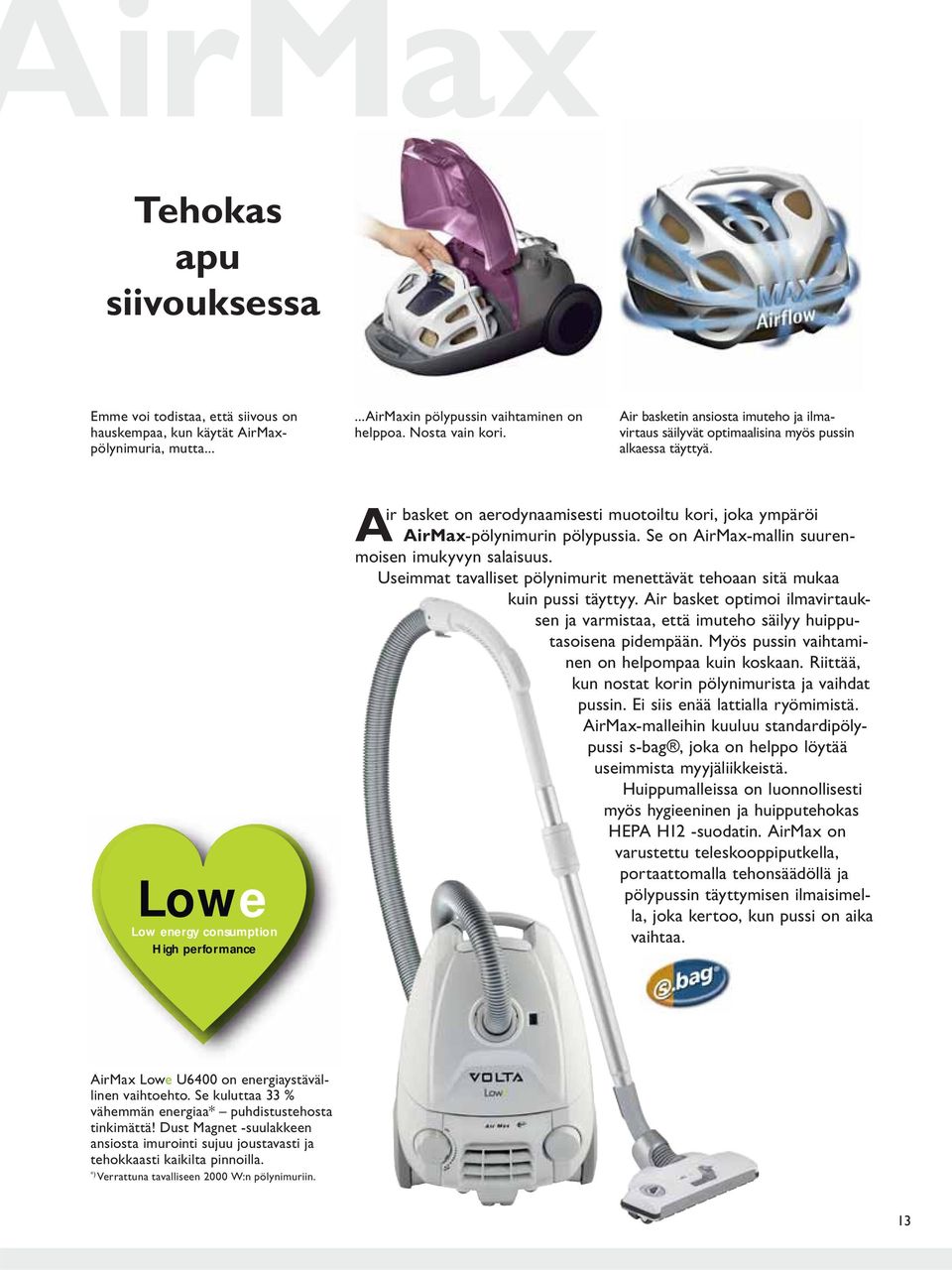 Lowe Low energy consumption High performance A ir basket on aerodynaamisesti muotoiltu kori, joka ympäröi AirMax-pölynimurin pölypussia. Se on AirMax-mallin suurenmoisen imukyvyn salaisuus.