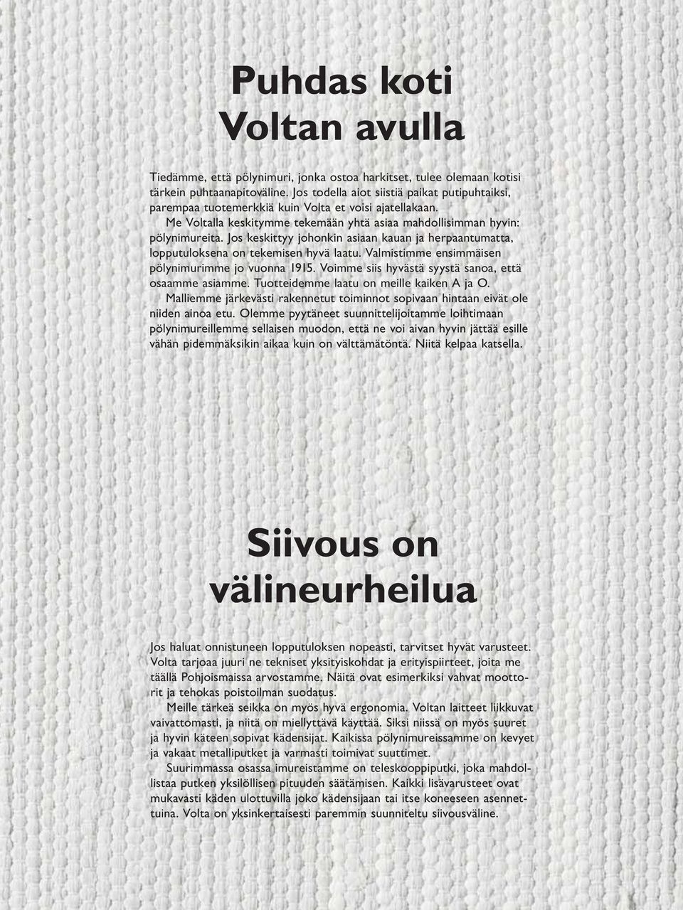 Jos keskittyy johonkin asiaan kauan ja herpaantumatta, lopputuloksena on tekemisen hyvä laatu. Valmistimme ensimmäisen pölynimurimme jo vuonna 1915.