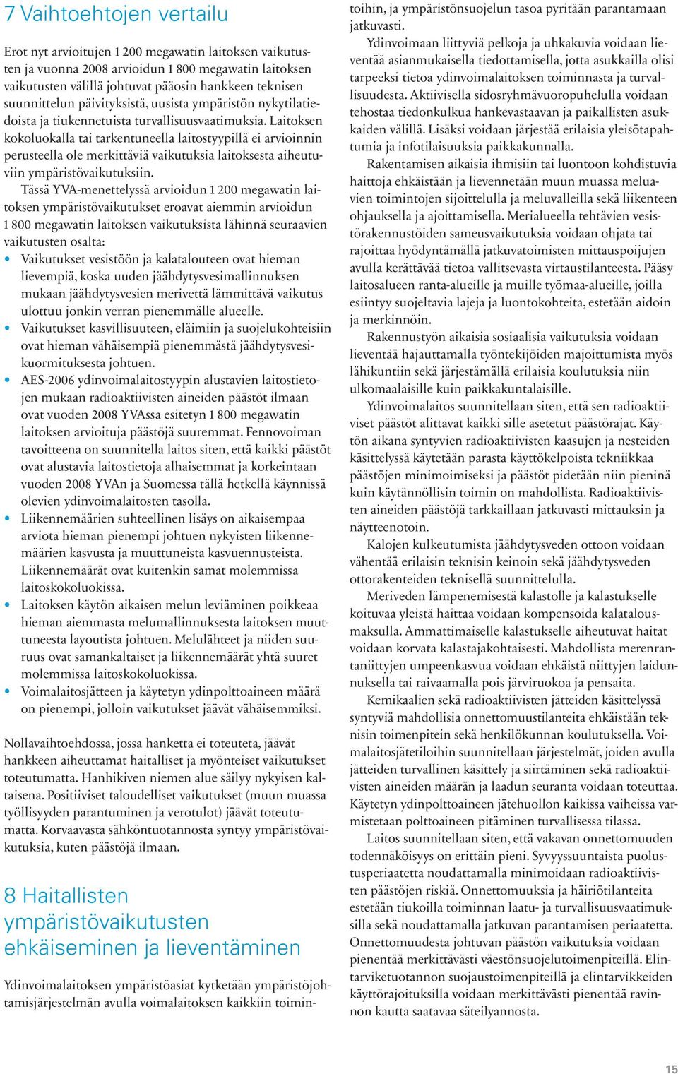 Laitoksen kokoluokalla tai tarkentuneella laitostyypillä ei arvioinnin perusteella ole merkittäviä vaikutuksia laitoksesta aiheutuviin ympäristövaikutuksiin.