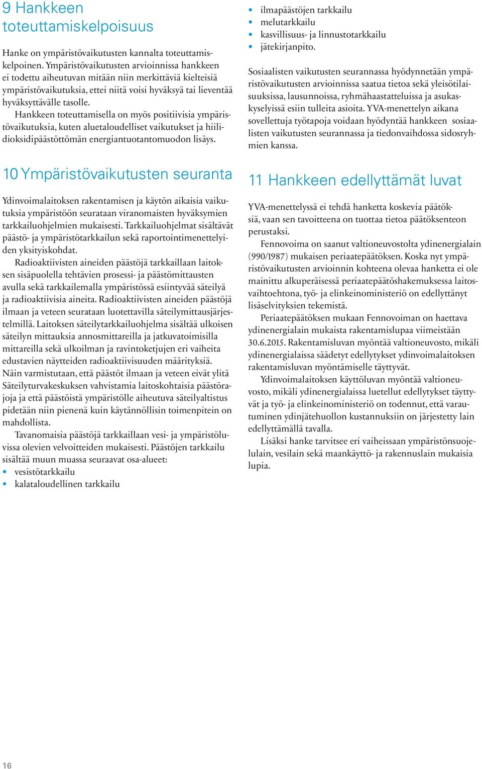 Hankkeen toteuttamisella on myös positiivisia ympäristövaikutuksia, kuten aluetaloudelliset vaikutukset ja hiilidioksidipäästöttömän energiantuotantomuodon lisäys.