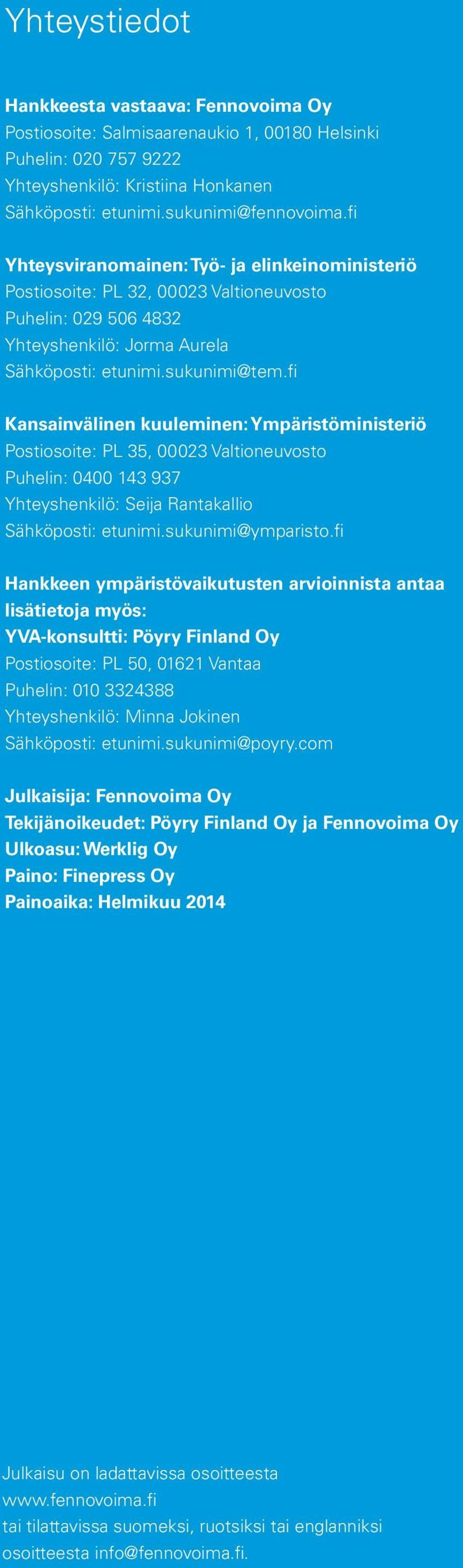 fi Kansainvälinen kuuleminen: Ympäristöministeriö Postiosoite: PL 35, 00023 Valtioneuvosto Puhelin: 0400 143 937 Yhteyshenkilö: Seija Rantakallio Sähköposti: etunimi.sukunimi@ymparisto.