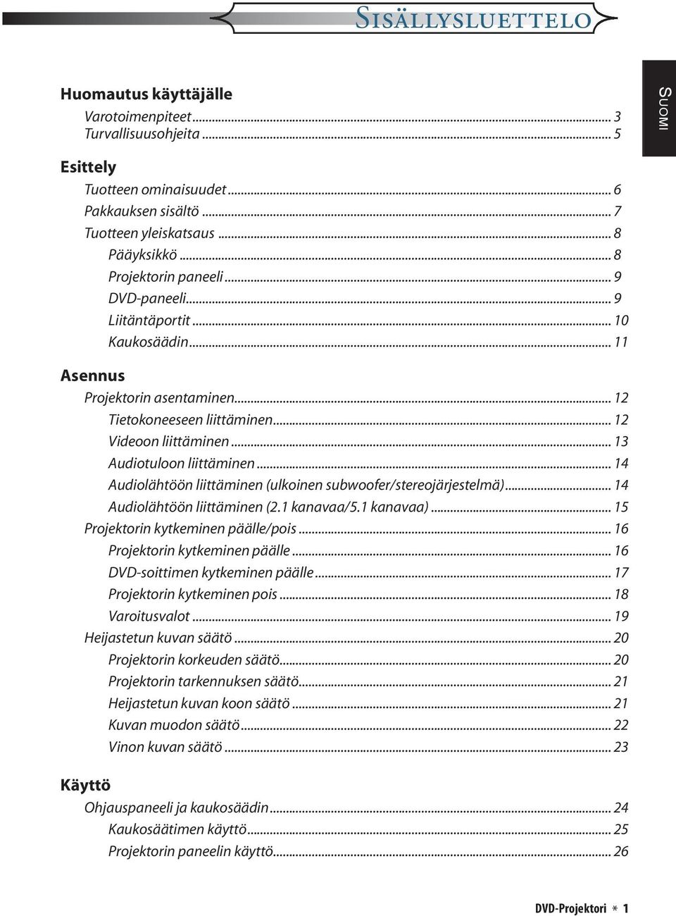 .. 13 Audiotuloon liittäminen... 14 Audiolähtöön liittäminen (ulkoinen subwoofer/stereojärjestelmä)... 14 Audiolähtöön liittäminen (2.1 kanavaa/5.1 kanavaa)... 15 Projektorin kytkeminen päälle/pois.