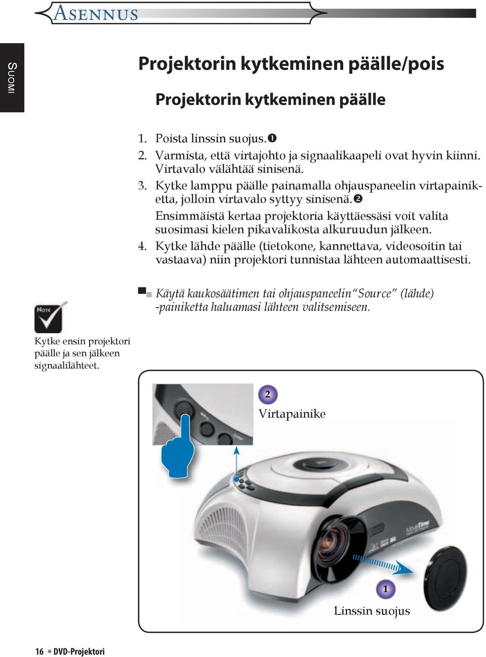 Ensimmäistä kertaa projektoria käyttäessäsi voit valita suosimasi kielen pikavalikosta alkuruudun jälkeen. 4.