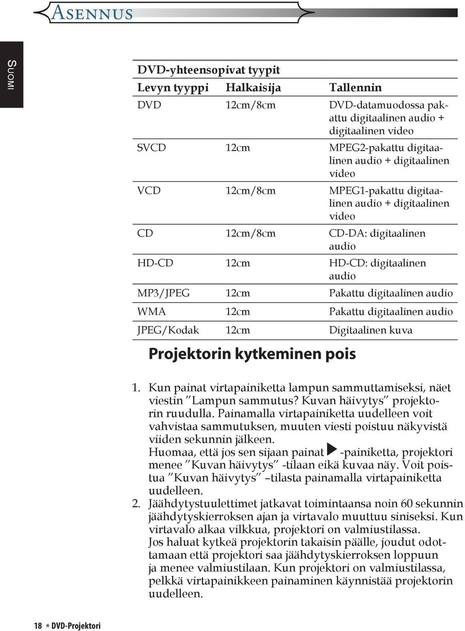 audio WMA 12cm Pakattu digitaalinen audio JPEG/Kodak 12cm Digitaalinen kuva Projektorin kytkeminen pois 1. Kun painat virtapainiketta lampun sammuttamiseksi, näet viestin Lampun sammutus?