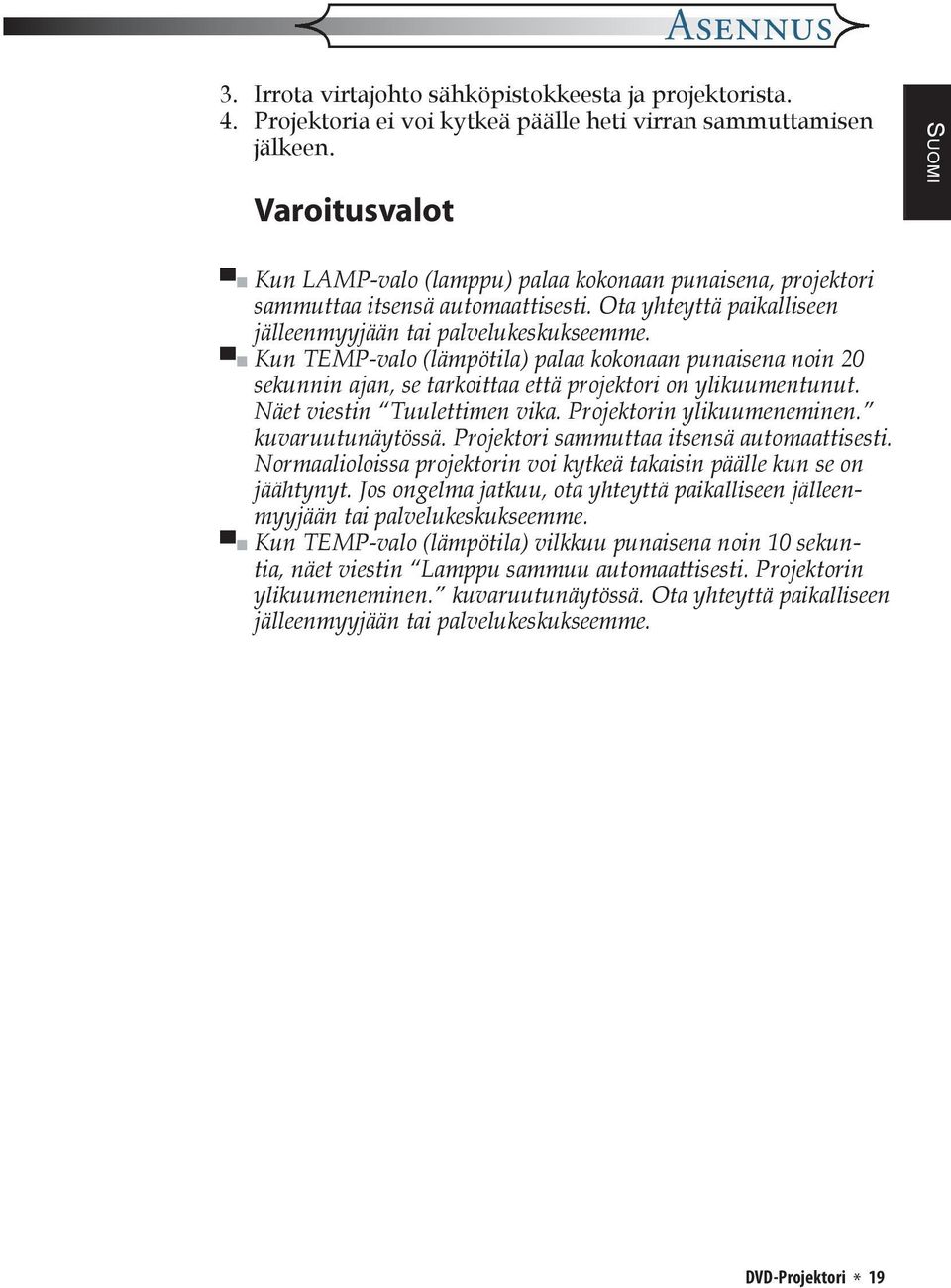 Kun TEMP-valo (lämpötila) palaa kokonaan punaisena noin 20 sekunnin ajan, se tarkoittaa että projektori on ylikuumentunut. Näet viestin Tuulettimen vika. Projektorin ylikuumeneminen.