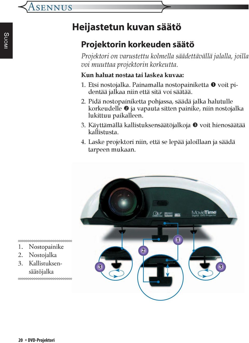 Pidä nostopainiketta pohjassa, säädä jalka halutulle korkeudelle ja vapauta sitten painike, niin nostojalka lukittuu paikalleen. 3.