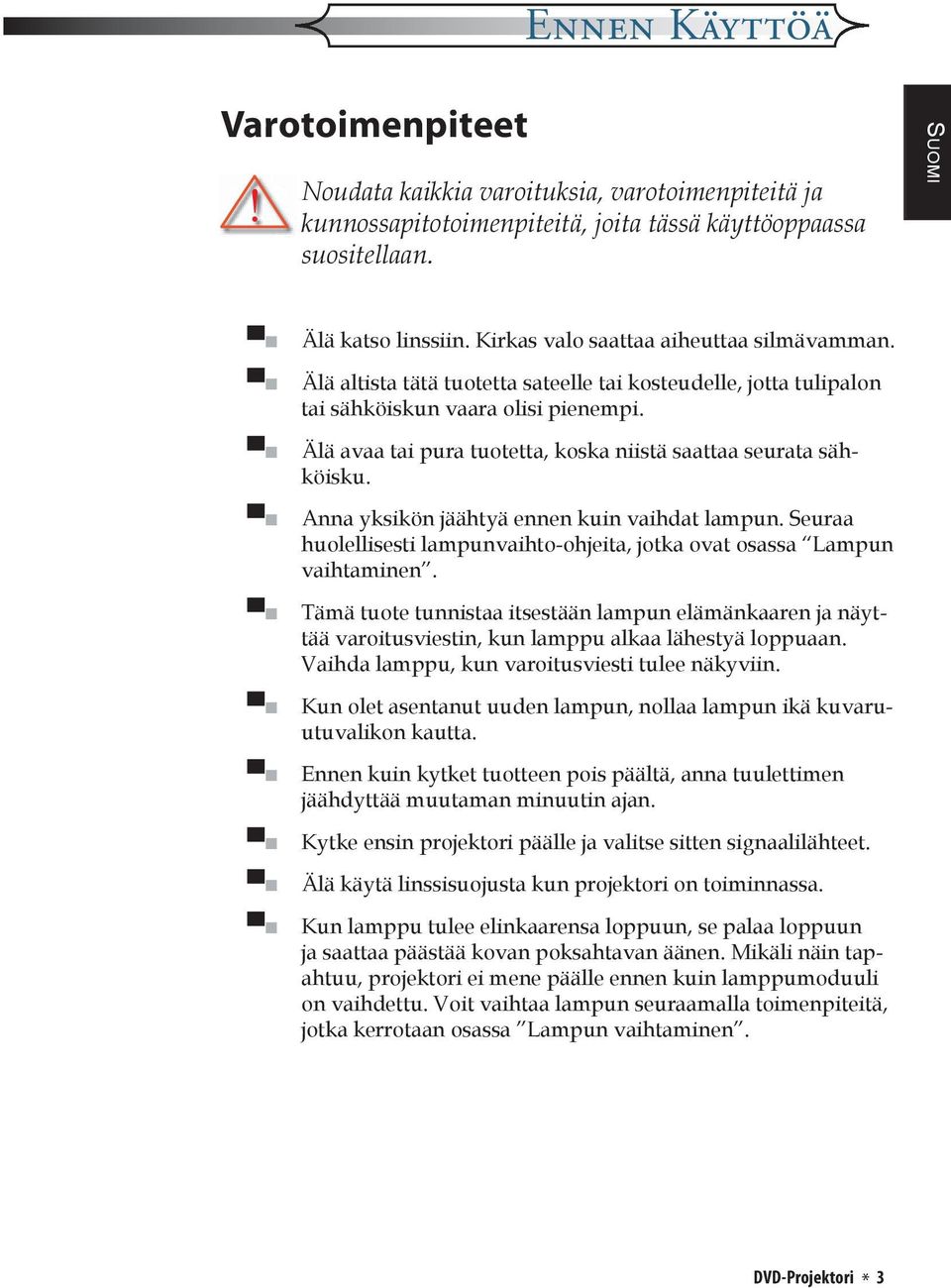 Älä avaa tai pura tuotetta, koska niistä saattaa seurata sähköisku. Anna yksikön jäähtyä ennen kuin vaihdat lampun. Seuraa huolellisesti lampunvaihto-ohjeita, jotka ovat osassa Lampun vaihtaminen.