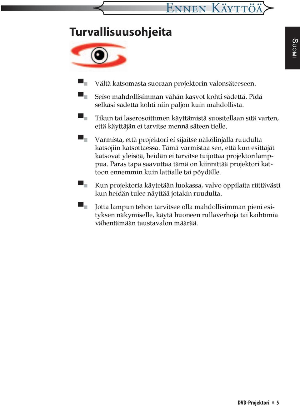 Tämä varmistaa sen, että kun esittäjät katsovat yleisöä, heidän ei tarvitse tuijottaa projektorilamppua.