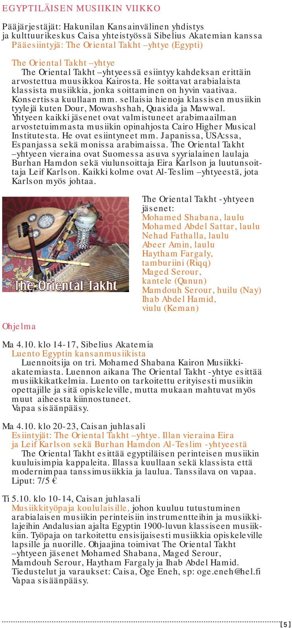 Konsertissa kuullaan mm. sellaisia hienoja klassisen musiikin tyylejä kuten Dour, Mowashshah, Quasida ja Mawwal.